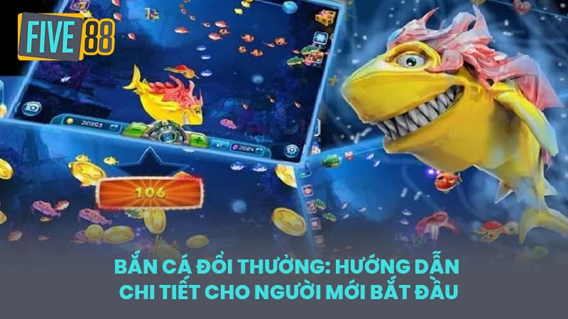 Bắn Cá Đổi Thưởng: Hướng Dẫn Chi Tiết Cho Người Mới Bắt Đầu