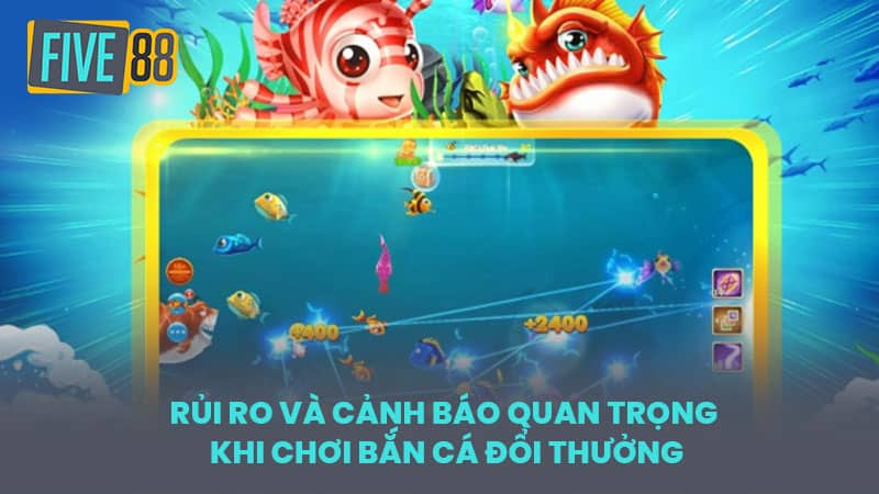 Rủi Ro và Cảnh Báo Quan Trọng Khi Chơi Bắn Cá Đổi Thưởng