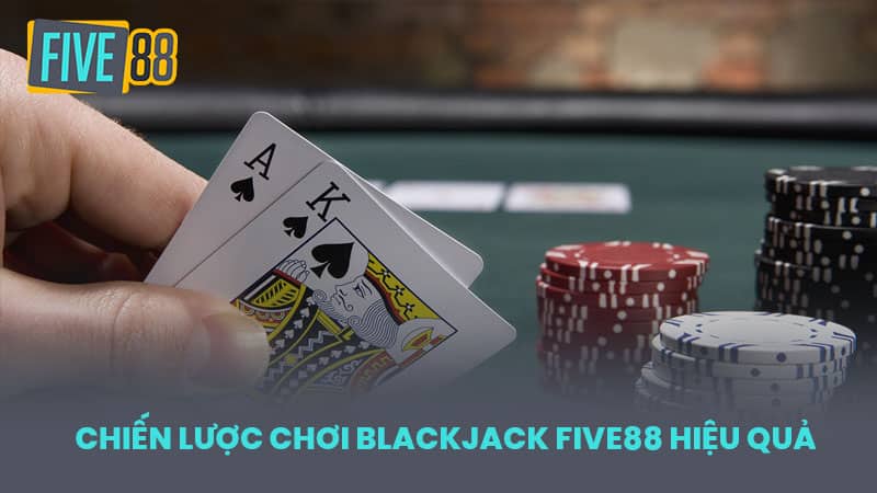 Chiến lược chơi Blackjack FIVE88 hiệu quả