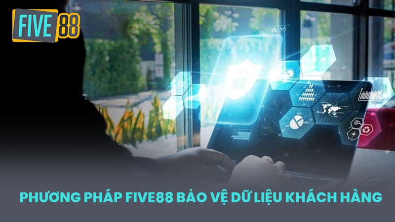 Phương Pháp FIVE88 Bảo Vệ Dữ Liệu Khách Hàng