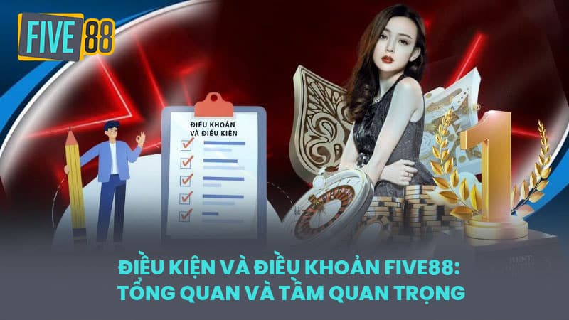 Điều kiện và Điều khoản FIVE88: Tổng quan và Tầm quan trọng