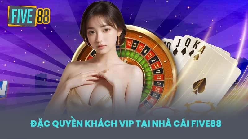 Đặc quyền khách VIP tại nhà cái FIVE88