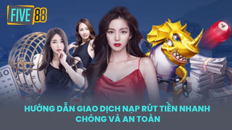 Hướng Dẫn Giao Dịch Nạp Rút Tiền Nhanh Chóng và An Toàn