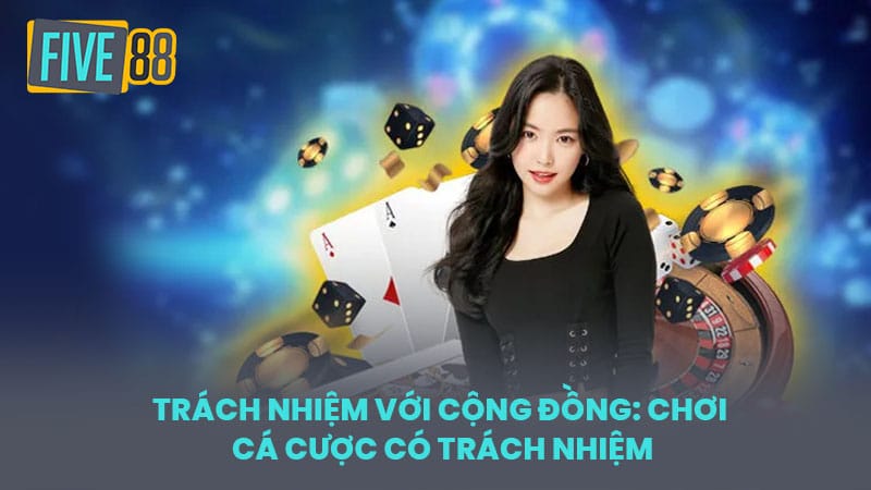 Trách Nhiệm Với Cộng Đồng: Chơi Cá Cược Có Trách Nhiệm