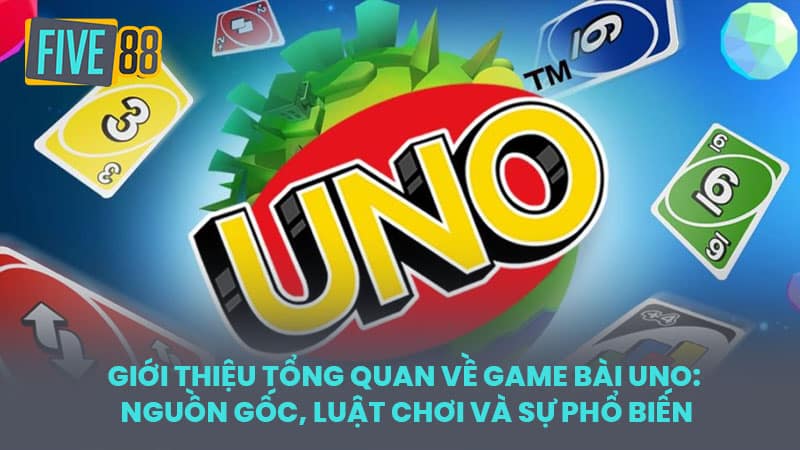 Giới thiệu tổng quan về game bài Uno: Nguồn gốc, luật chơi và sự phổ biến