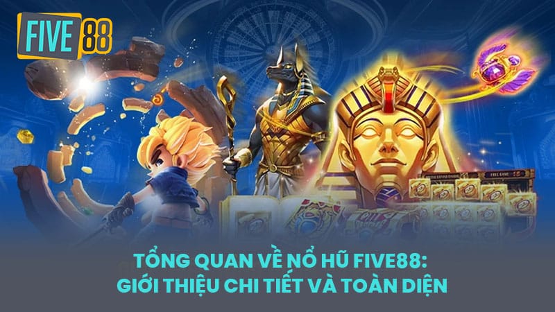 Tổng Quan Về Nổ Hũ FIVE88: Giới Thiệu Chi Tiết và Toàn Diện