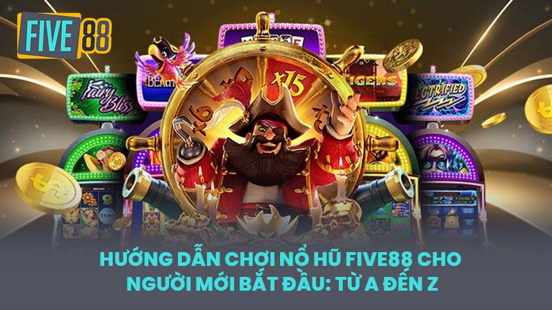 Hướng Dẫn Chơi Nổ Hũ FIVE88 Cho Người Mới Bắt Đầu: Từ A Đến Z