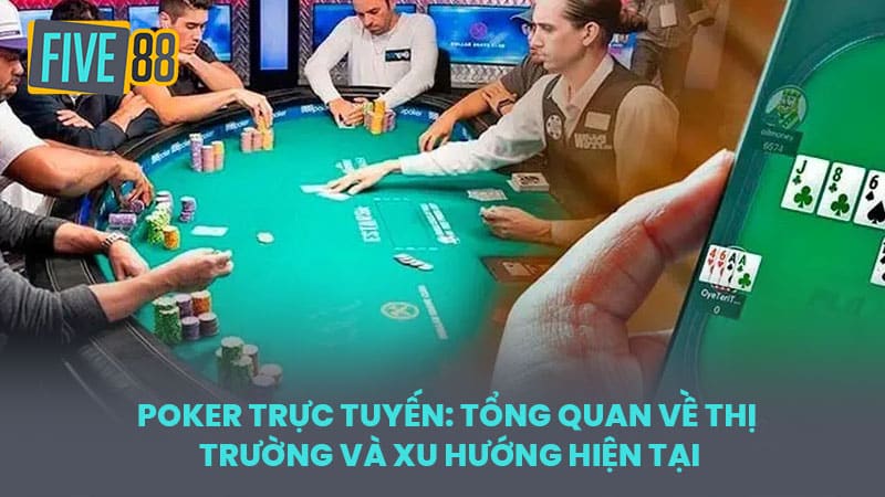 Poker Trực Tuyến: Tổng Quan Về Thị Trường và Xu Hướng Hiện Tại