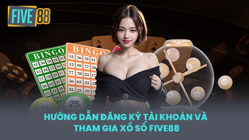 Hướng Dẫn Đăng Ký Tài Khoản và Tham Gia Xổ Số FIVE88