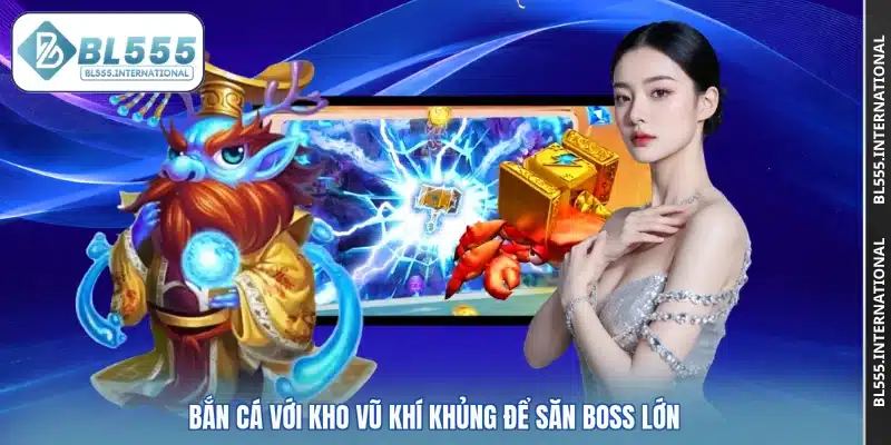 Bắn cá với kho vũ khí khủng để săn boss lớn