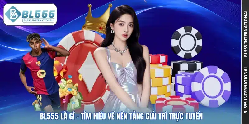 BL555 Là Gì - Tìm Hiểu Về Nền Tảng Giải Trí Trực Tuyến