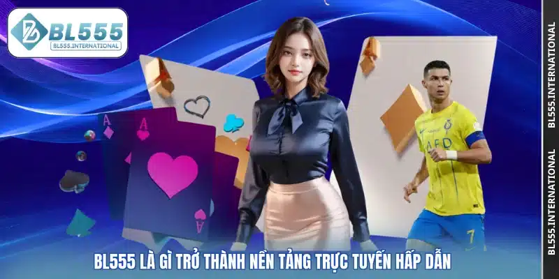 BL555 là gì trở thành nền tảng trực tuyến hấp dẫn
