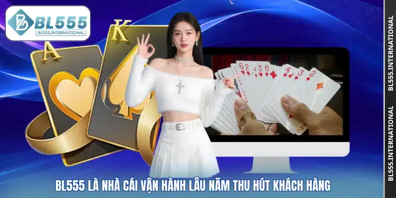 BL555 là nhà cái vận hành lâu năm thu hút khách hàng