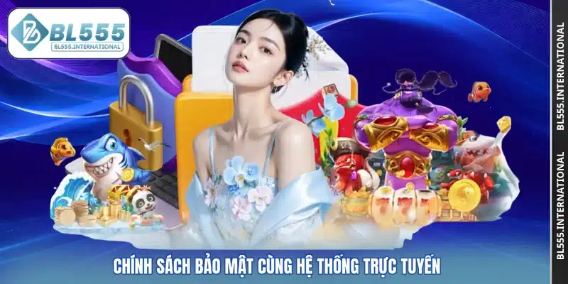 Chính sách bảo mật cùng hệ thống trực tuyến