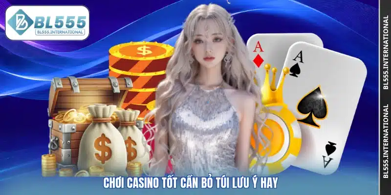 Chơi casino tốt cần bỏ túi lưu ý hay