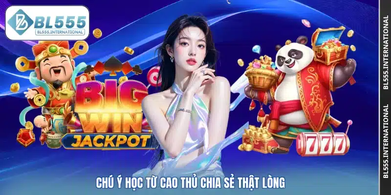 Chú ý học từ cao thủ chia sẻ thật lòng