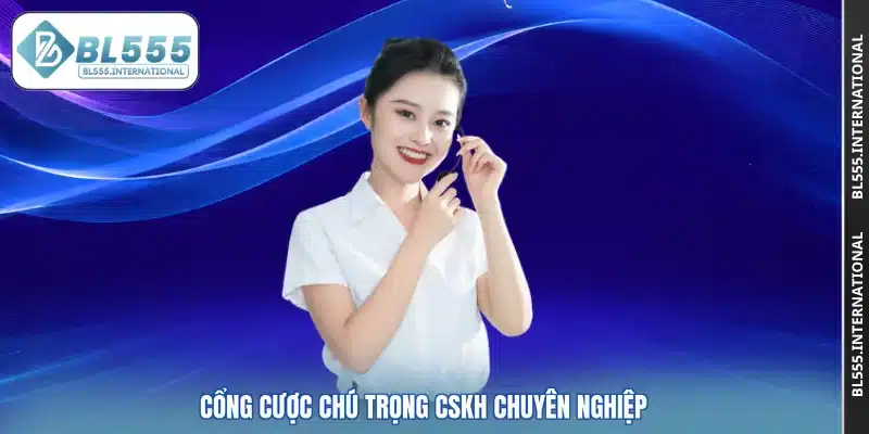 Cổng cược chú trọng CSKH chuyên nghiệp