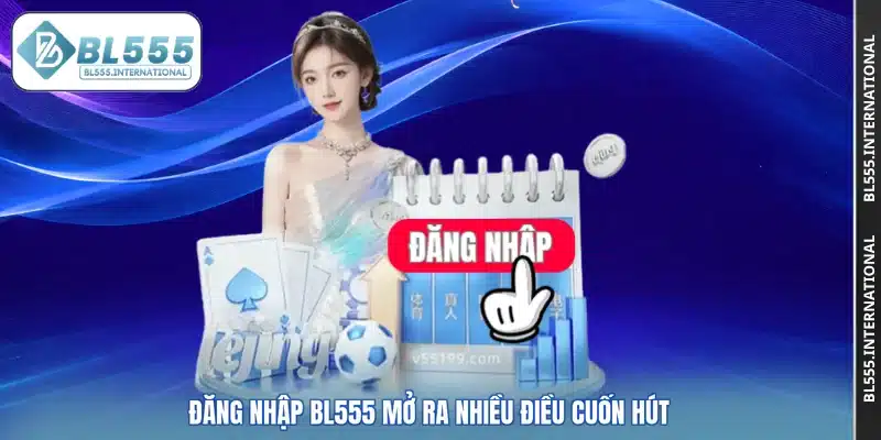 Đăng nhập BL555 mở ra nhiều điều cuốn hút