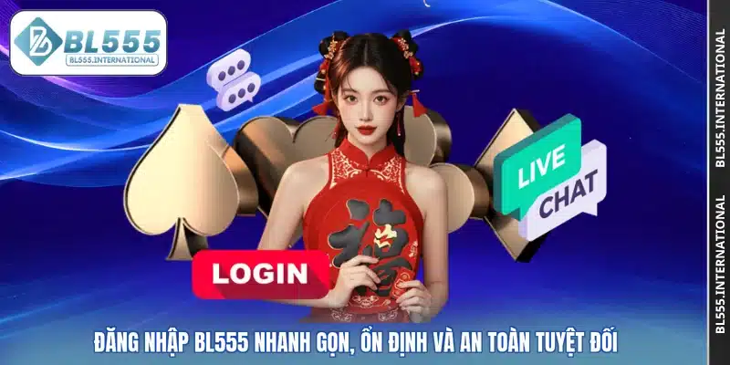 Đăng nhập BL555 Nhanh Gọn, Ổn Định Và An Toàn Tuyệt Đối
