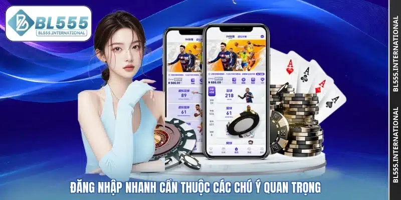 Đăng nhập nhanh cần thuộc các chú ý quan trọng