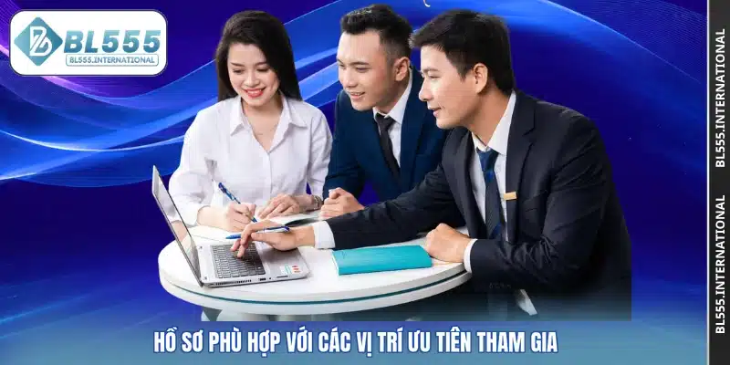Hồ sơ phù hợp với các vị trí ưu tiên tham gia