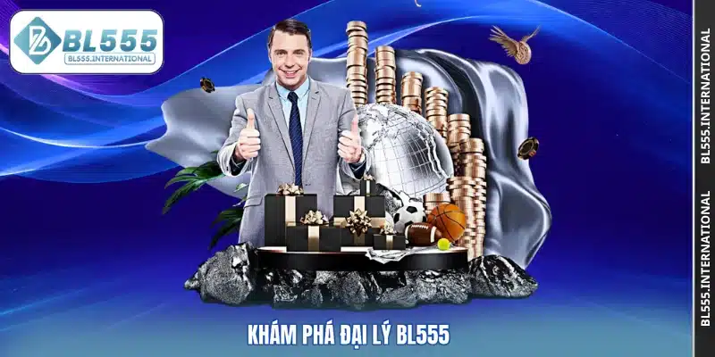 Khám phá đại lý BL555