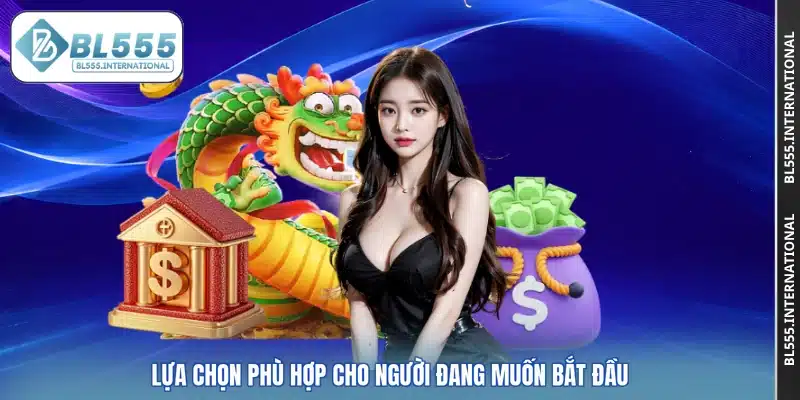 Lựa chọn phù hợp cho người đang muốn bắt đầu
