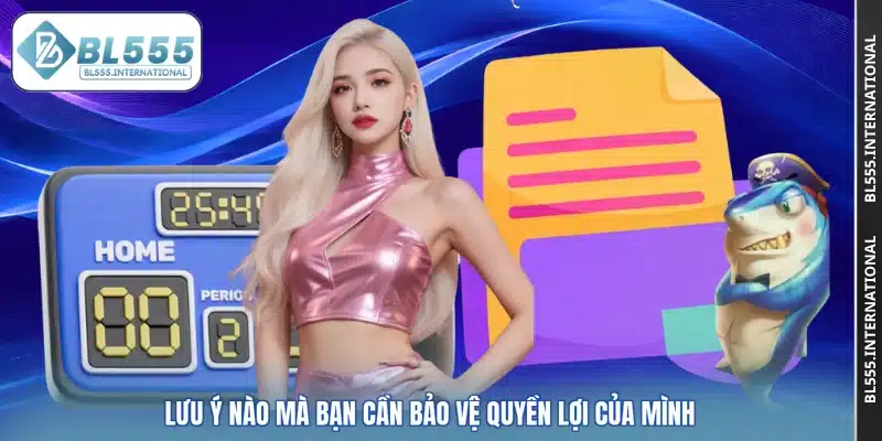 Lưu ý nào mà bạn cần bảo vệ quyền lợi của mình