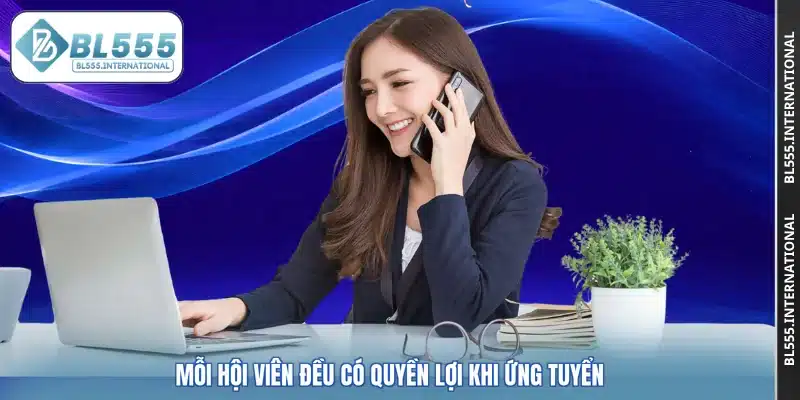 Mỗi hội viên đều có quyền lợi khi ứng tuyển