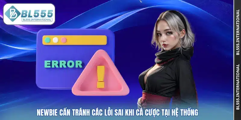 Newbie cần tránh các lỗi sai khi cá cược tại hệ thống