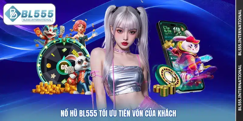 Nổ hũ BL555 tối ưu tiền vốn của khách