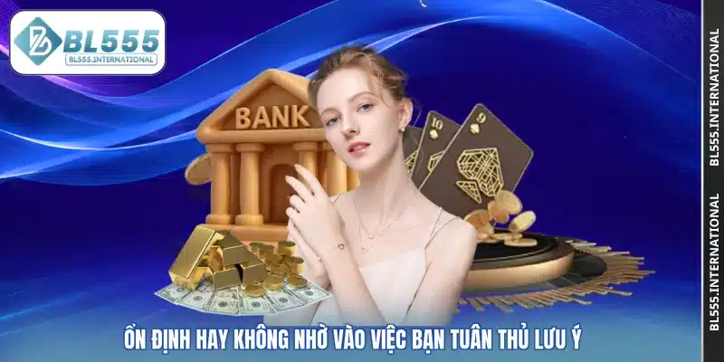 Ổn định hay không nhờ vào việc bạn tuân thủ lưu ý