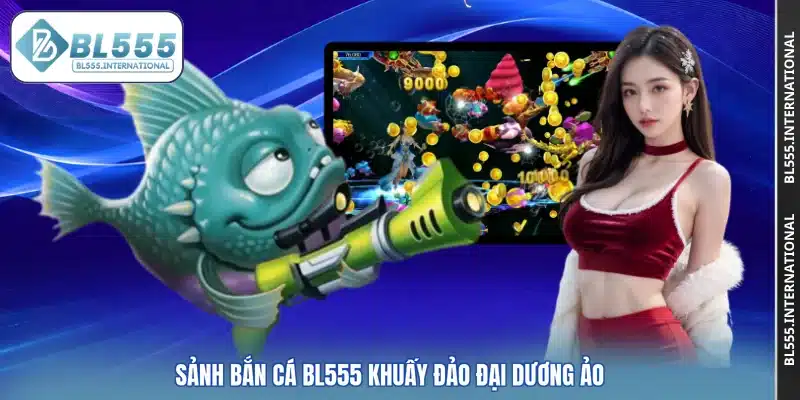 Sảnh bắn cá BL555 khuấy đảo đại dương ảo