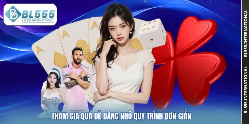 Tham gia quá dễ dàng nhờ quy trình đơn giản