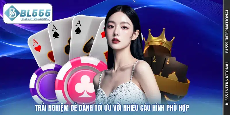 Trải nghiệm dễ dàng tối ưu với nhiều cấu hình phù hợp