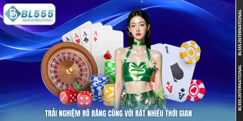 Trải nghiệm rõ ràng cùng với rất nhiều thời gian