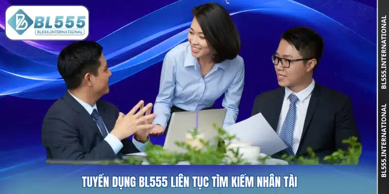 Tuyển dụng BL555 liên tục tìm kiếm nhân tài
