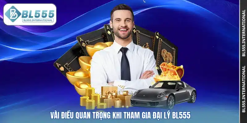 Vài điều quan trọng khi tham gia đại lý BL555