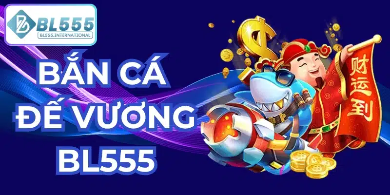 bắn cá đế vương bl555