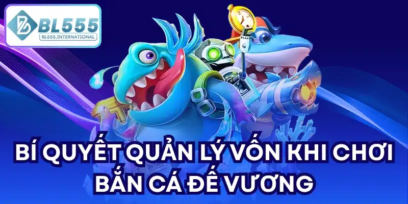 Bí quyết quản lý vốn khi chơi Bắn cá Đế Vương