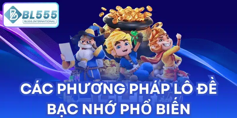 Các Phương Pháp Lô Đề Bạc Nhớ Phổ Biến