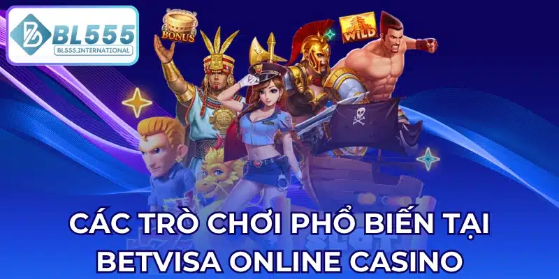 Các Trò Chơi Phổ Biến Tại Betvisa Online Casino