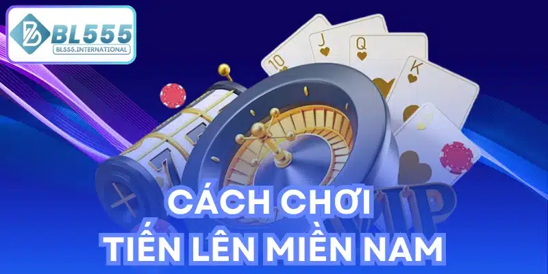 Cách chơi Tiến Lên Miền Nam