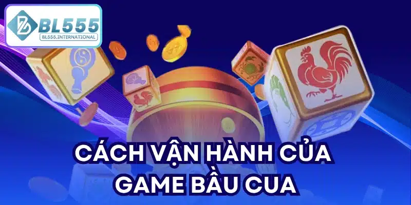 Cách vận hành của game bầu cua