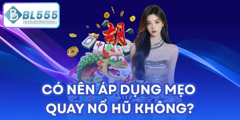 Có nên áp dụng mẹo quay nổ hũ không?