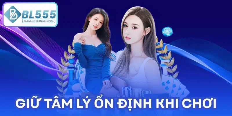 Giữ tâm lý ổn định khi chơi