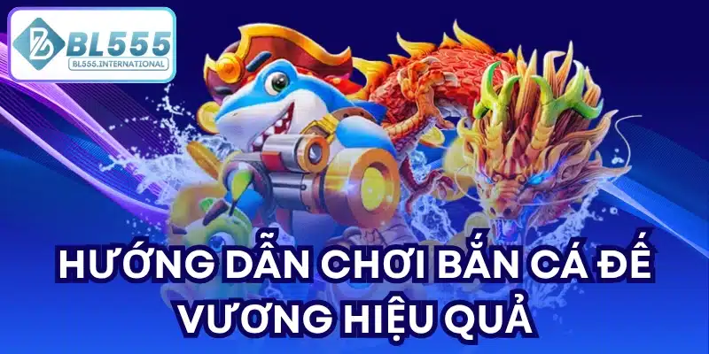 Hướng dẫn chơi Bắn cá Đế Vương hiệu quả