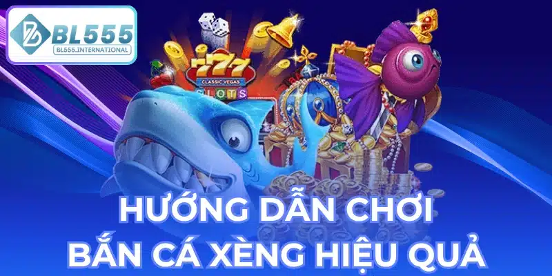 Hướng Dẫn Chơi Bắn Cá Xèng Hiệu Quả