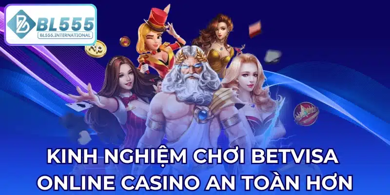 Kinh Nghiệm Chơi Betvisa Online Casino An Toàn Hơn