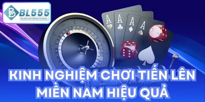 Kinh nghiệm chơi Tiến Lên Miền Nam hiệu quả